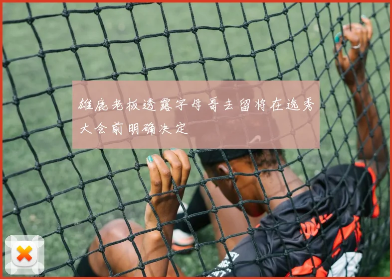 雄鹿老板透露字母哥去留将在选秀大会前明确决定