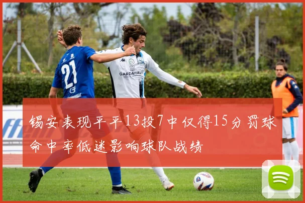 锡安表现平平13投7中仅得15分罚球命中率低迷影响球队战绩